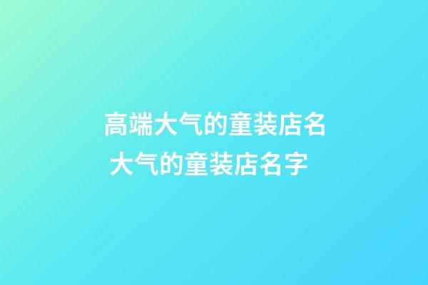 高端大气的童装店名 大气的童装店名字-第1张-店铺起名-玄机派